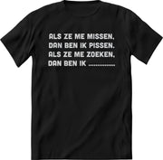 Als ze me missen shirt Heren / Dames – Grappige teksten