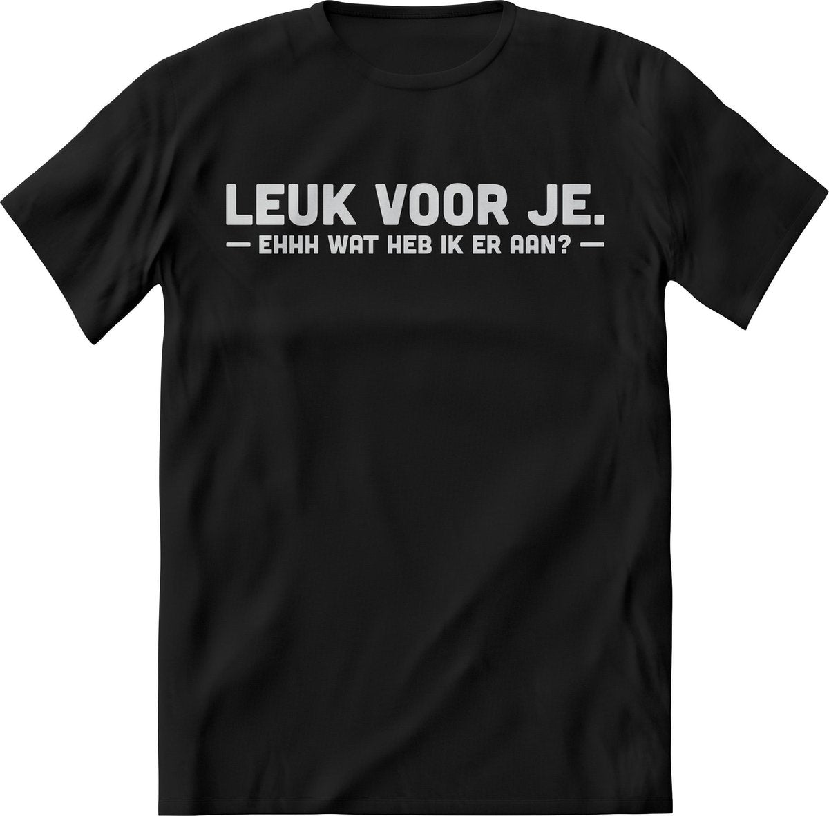 Leuk voor je shirt Heren / Dames – Grappige teksten
