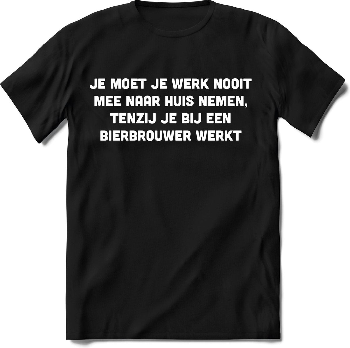 Tshirt Heren | Grappige teksten "je moet je werk nooit mee naar huis nemen" spreuken shirt Dames cadeau | Maat S