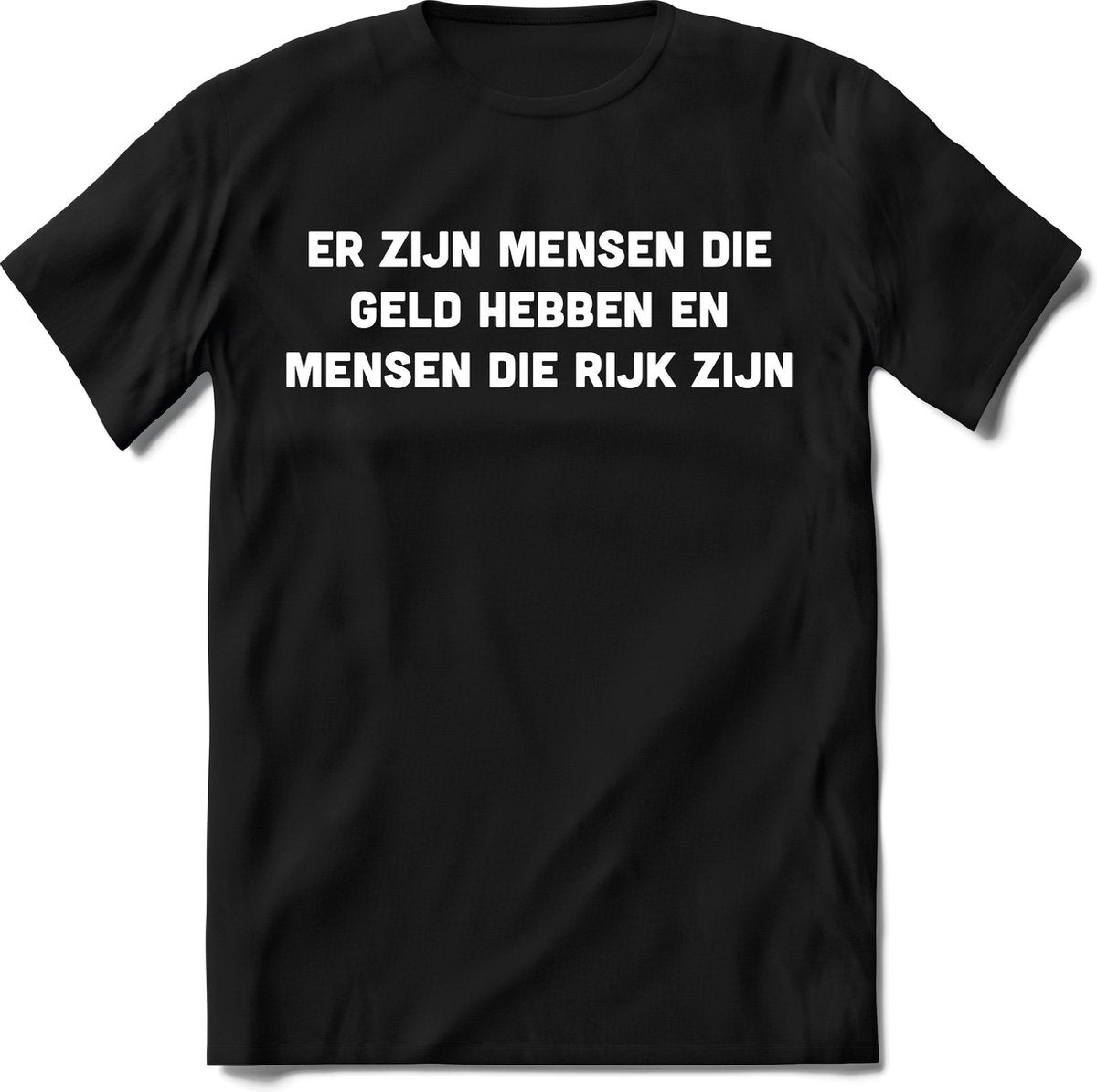 Tshirt Heren | Grappige teksten "er zijn mensen die geld hebben en mensen die rijk zijn" spreuken shirt Dames cadeau | Maat M