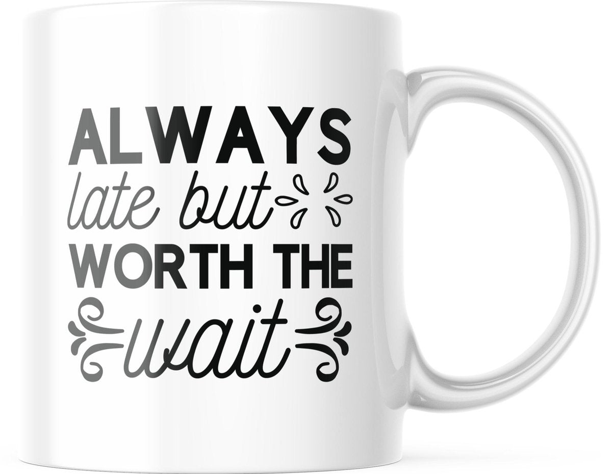 Mok met tekst: Always late but worth the wait | Grappige mok | Grappige Cadeaus