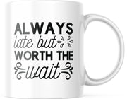 Mok met tekst: Always late but worth the wait | Grappige mok | Grappige Cadeaus