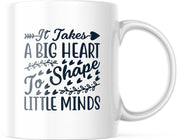 Mok It Takes A Big Heart To Shape Little Minds | Juf Bedankt Cadeau | Meester Bedankt Cadeau | Leerkracht Bedankt Cadeau | Einde schooljaar Bedankt Cadeau