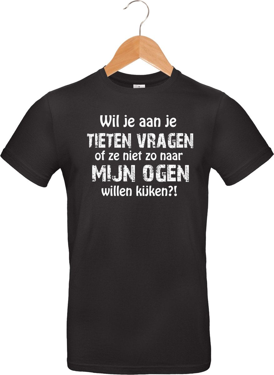 T-shirt - Wil je aan je tieten vragen...ogen kijken - Heren Zwart (maat L)