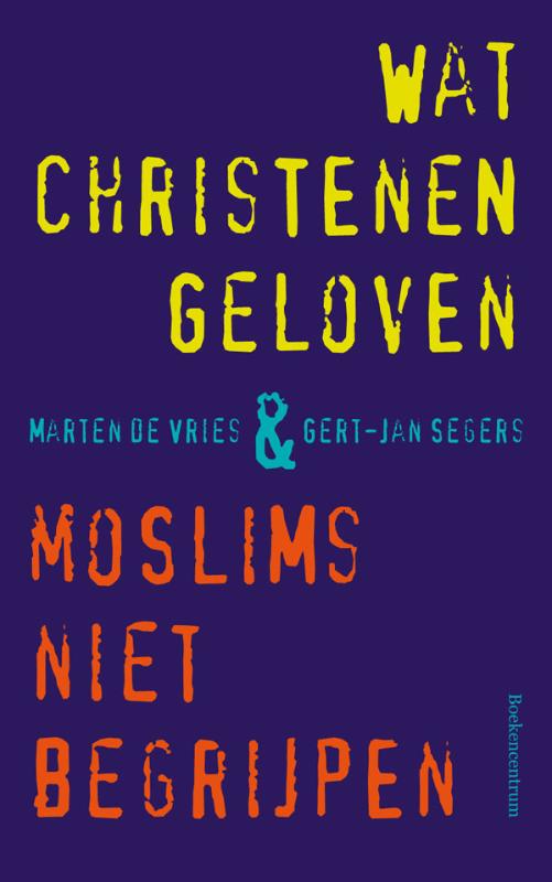 Wat christenen geloven & moslims niet begrijpen (Paperback)